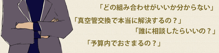 「どの組み合わせがいいか分からない」「真空管交換で本当に解決するの？」「誰に相談したらいいの？」「予算内でおさまるの？」