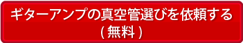 ギターアンプの真空管選びを依頼する(無料)